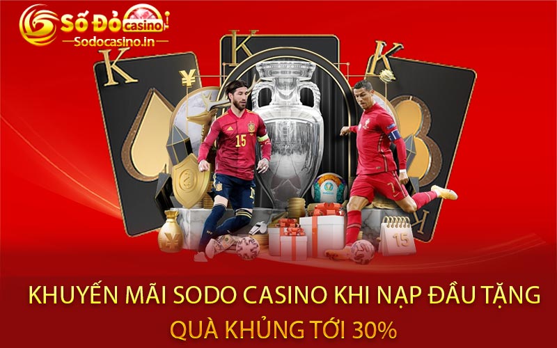 Khuyến Mãi Sodo Casino khi Nạp Đầu Tặng Quà Khủng Tới 30%